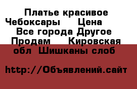 Платье(красивое)Чебоксары!! › Цена ­ 500 - Все города Другое » Продам   . Кировская обл.,Шишканы слоб.